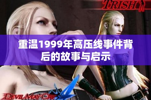 重温1999年高压线事件背后的故事与启示