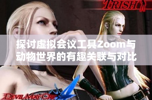 探讨虚拟会议工具Zoom与动物世界的有趣关联与对比