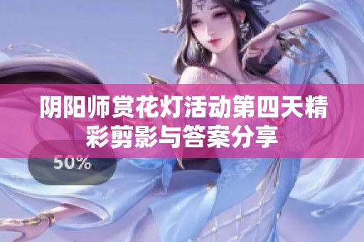 阴阳师赏花灯活动第四天精彩剪影与答案分享