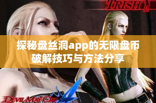 探秘盘丝洞app的无限盘币破解技巧与方法分享