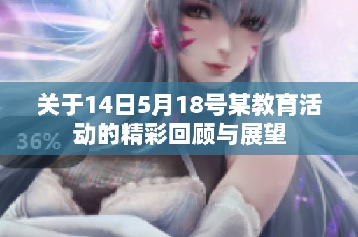 关于14日5月18号某教育活动的精彩回顾与展望