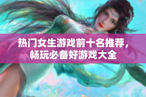 热门女生游戏前十名推荐，畅玩必备好游戏大全
