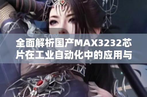 全面解析国产MAX3232芯片在工业自动化中的应用与优势