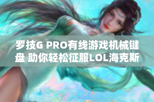 罗技G PRO有线游戏机械键盘 助你轻松征服LOL海克斯世界