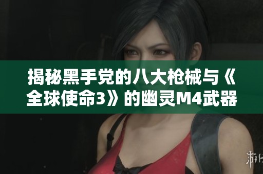 揭秘黑手党的八大枪械与《全球使命3》的幽灵M4武器分析
