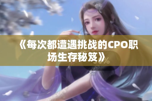 《每次都遭遇挑战的CPO职场生存秘笈》