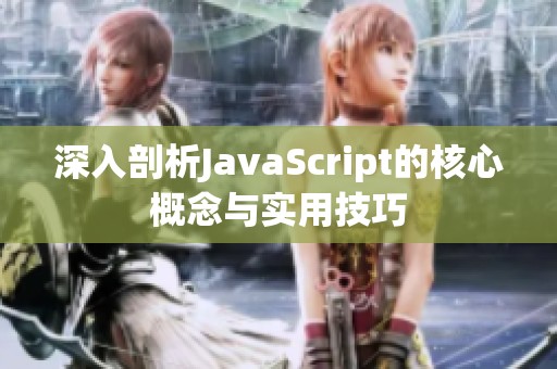 深入剖析JavaScript的核心概念与实用技巧