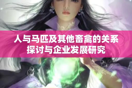 人与马匹及其他畜禽的关系探讨与企业发展研究