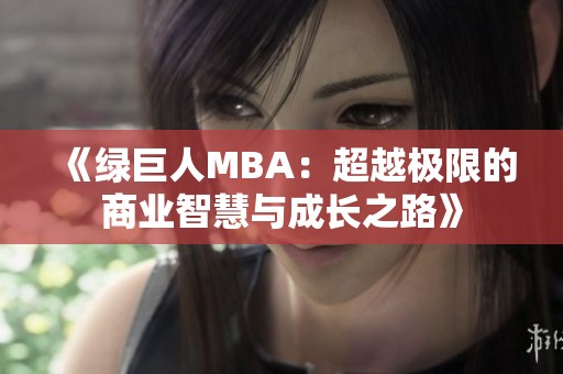 《绿巨人MBA：超越极限的商业智慧与成长之路》