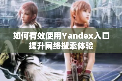 如何有效使用Yandex入口提升网络搜索体验