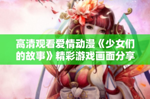 高清观看爱情动漫《少女们的故事》精彩游戏画面分享