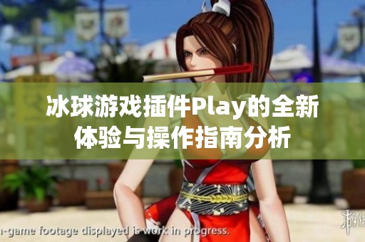 冰球游戏插件Play的全新体验与操作指南分析