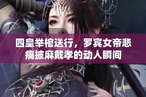 四皇举棺送行，罗宾女帝悲痛披麻戴孝的动人瞬间