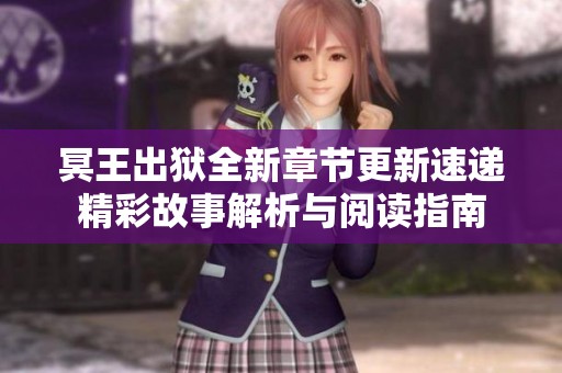 冥王出狱全新章节更新速递精彩故事解析与阅读指南