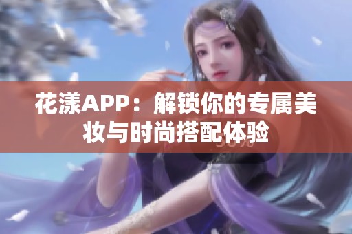 花漾APP：解锁你的专属美妆与时尚搭配体验