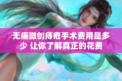 无痛微创痔疮手术费用是多少 让你了解真正的花费