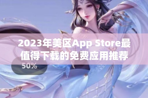 2023年美区App Store最值得下载的免费应用推荐