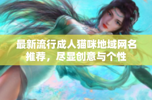 最新流行成人猫咪地域网名推荐，尽显创意与个性