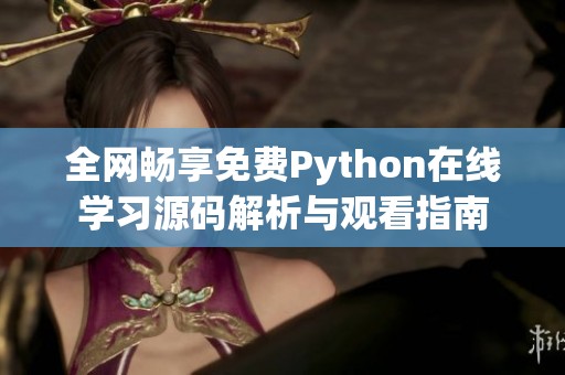 全网畅享免费Python在线学习源码解析与观看指南