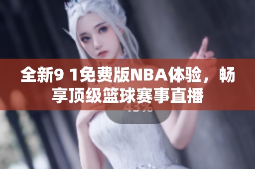 全新9 1免费版NBA体验，畅享顶级篮球赛事直播