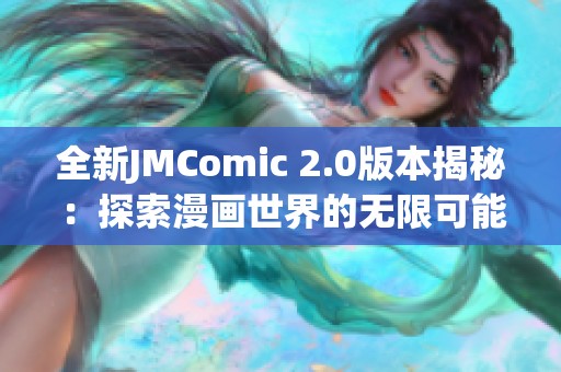 全新JMComic 2.0版本揭秘：探索漫画世界的无限可能