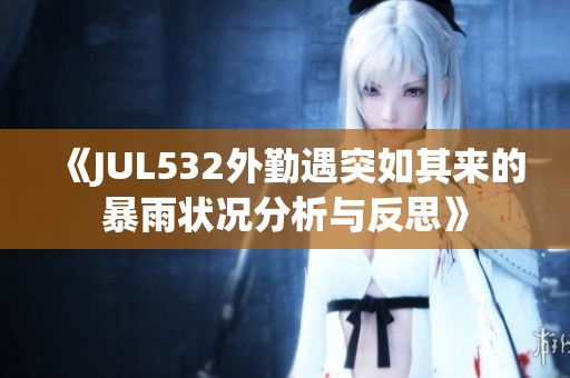 《JUL532外勤遇突如其来的暴雨状况分析与反思》