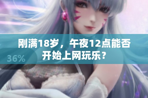 刚满18岁，午夜12点能否开始上网玩乐？