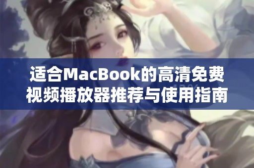 适合MacBook的高清免费视频播放器推荐与使用指南