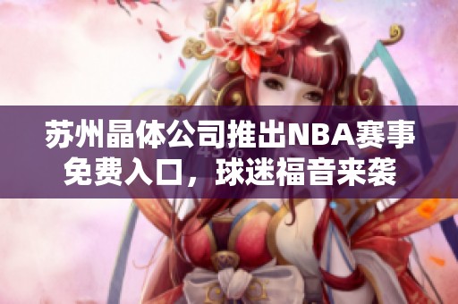 苏州晶体公司推出NBA赛事免费入口，球迷福音来袭