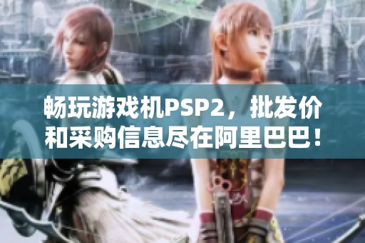 畅玩游戏机PSP2，批发价和采购信息尽在阿里巴巴！