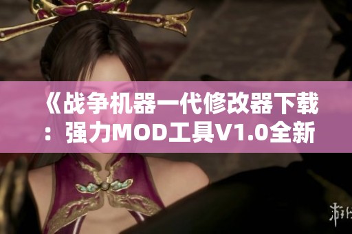 《战争机器一代修改器下载：强力MOD工具V1.0全新推出》