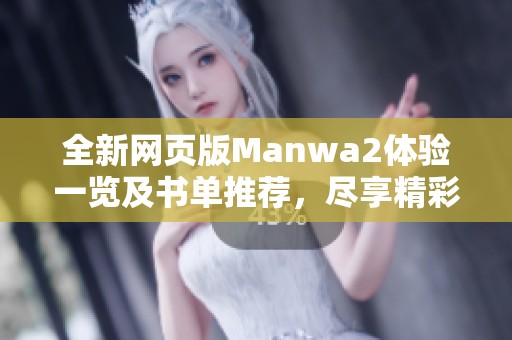 全新网页版Manwa2体验一览及书单推荐，尽享精彩漫画世界