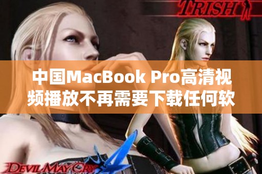 中国MacBook Pro高清视频播放不再需要下载任何软件