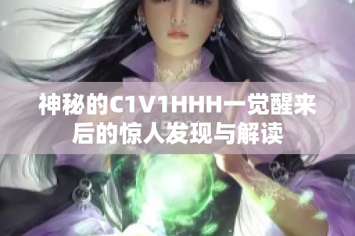 神秘的C1V1HHH一觉醒来后的惊人发现与解读