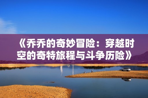 《乔乔的奇妙冒险：穿越时空的奇特旅程与斗争历险》