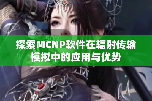 探索MCNP软件在辐射传输模拟中的应用与优势