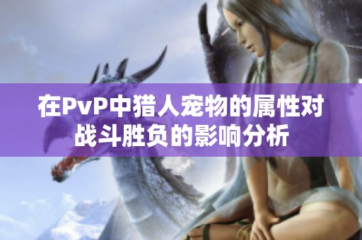 在PvP中猎人宠物的属性对战斗胜负的影响分析