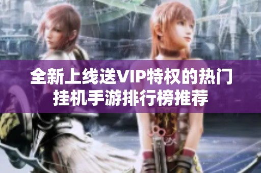 全新上线送VIP特权的热门挂机手游排行榜推荐