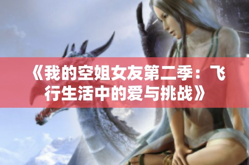 《我的空姐女友第二季：飞行生活中的爱与挑战》