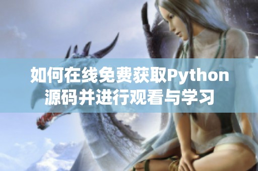 如何在线免费获取Python源码并进行观看与学习