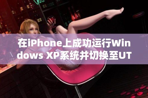 在iPhone上成功运行Windows XP系统并切换至UTM的体验分享