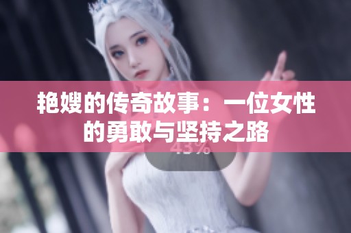 艳嫂的传奇故事：一位女性的勇敢与坚持之路