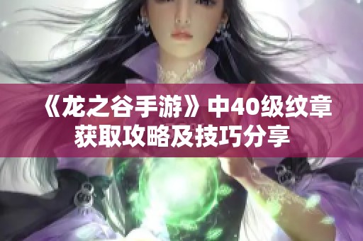 《龙之谷手游》中40级纹章获取攻略及技巧分享