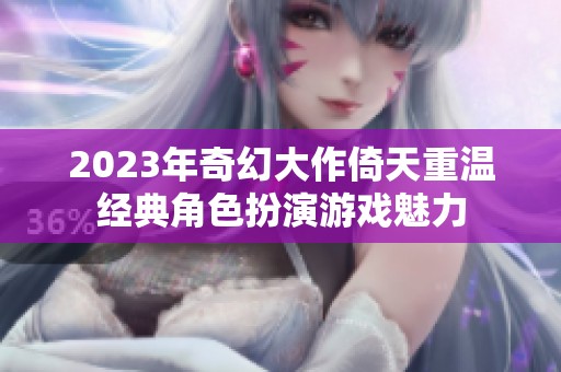 2023年奇幻大作倚天重温经典角色扮演游戏魅力