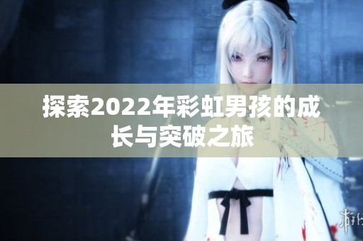 探索2022年彩虹男孩的成长与突破之旅