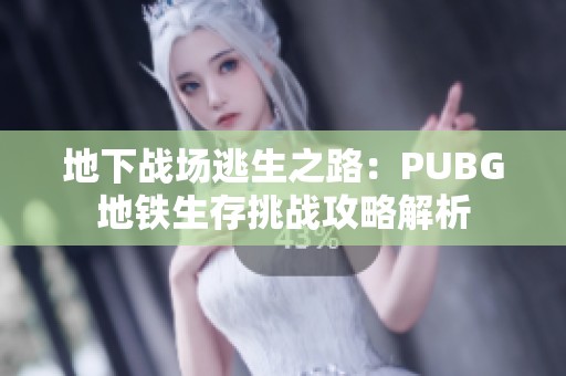 地下战场逃生之路：PUBG地铁生存挑战攻略解析