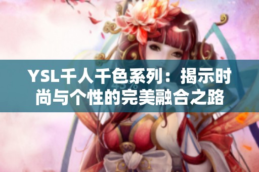 YSL千人千色系列：揭示时尚与个性的完美融合之路