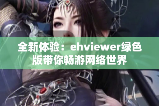 全新体验：ehviewer绿色版带你畅游网络世界