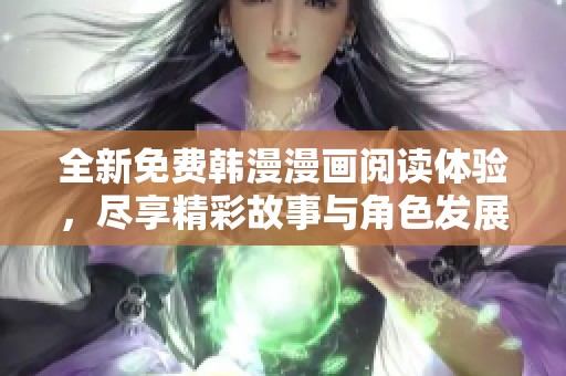 全新免费韩漫漫画阅读体验，尽享精彩故事与角色发展