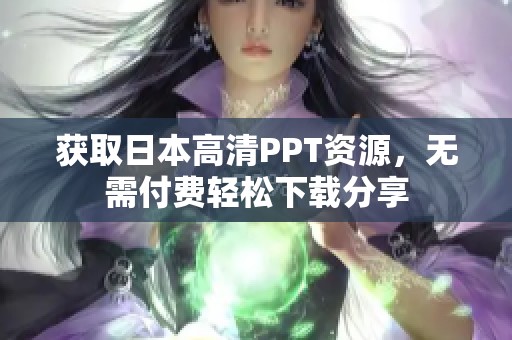 获取日本高清PPT资源，无需付费轻松下载分享